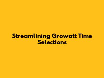 Streamlining Growatt Time Selections