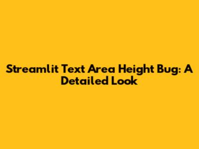 Streamlit Text Area Height Bug: A Detailed Look