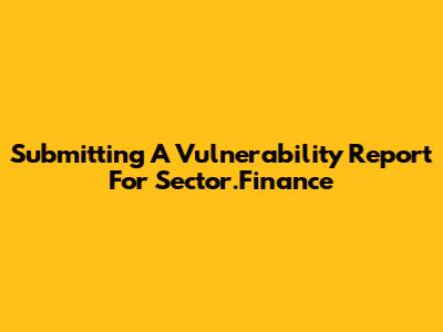 Submitting A Vulnerability Report For Sector.Finance