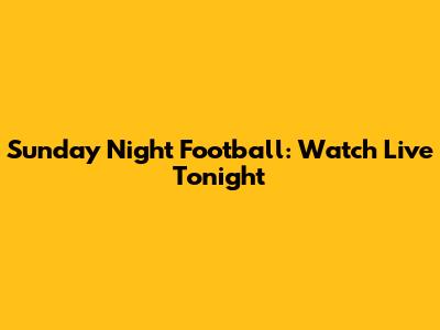 Sunday Night Football: Watch Live Tonight