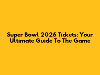 Super Bowl 2026 Tickets: Your Ultimate Guide To The Game