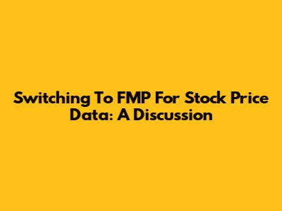 Switching To FMP For Stock Price Data: A Discussion