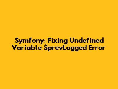 Symfony: Fixing Undefined Variable $prevLogged Error