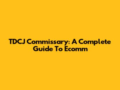 TDCJ Commissary: A Complete Guide To Ecomm