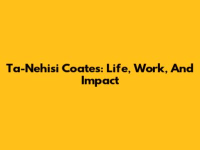 Ta-Nehisi Coates: Life, Work, And Impact