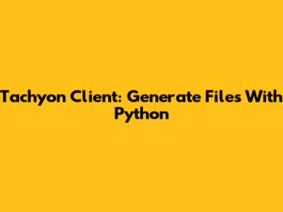 Tachyon Client: Generate Files With Python