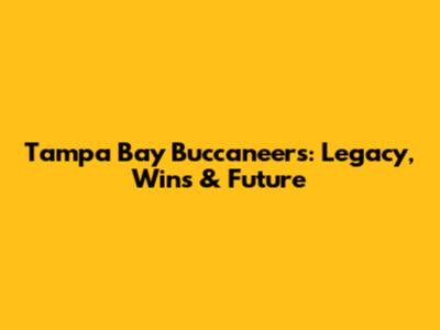 Tampa Bay Buccaneers: Legacy, Wins & Future