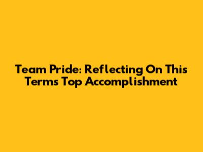 Team Pride: Reflecting On This Term's Top Accomplishment