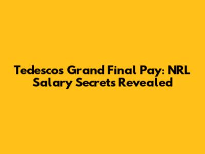 Tedesco's Grand Final Pay: NRL Salary Secrets Revealed