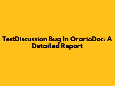 TestDiscussion Bug In OrarioDoc: A Detailed Report