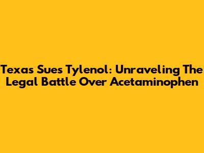 Texas Sues Tylenol: Unraveling The Legal Battle Over Acetaminophen