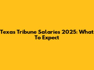 Texas Tribune Salaries 2025: What To Expect