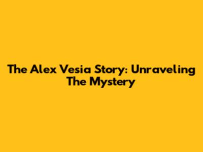 The Alex Vesia Story: Unraveling The Mystery