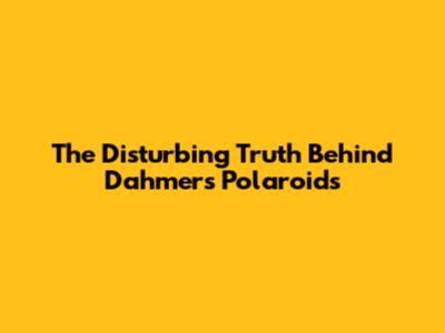 The Disturbing Truth Behind Dahmer's Polaroids