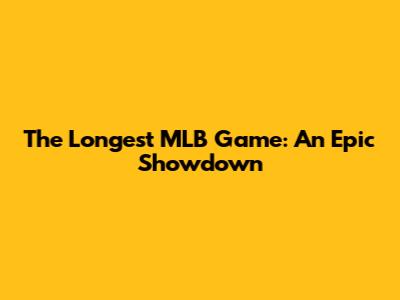 The Longest MLB Game: An Epic Showdown
