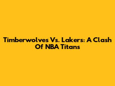 Timberwolves Vs. Lakers: A Clash Of NBA Titans