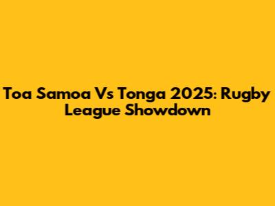 Toa Samoa Vs Tonga 2025: Rugby League Showdown