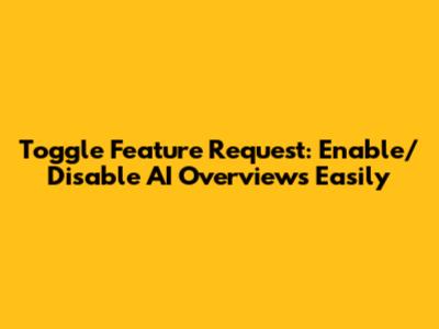 Toggle Feature Request: Enable/Disable AI Overviews Easily