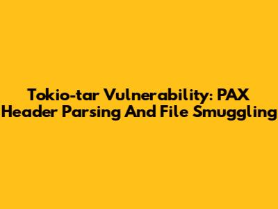 Tokio-tar Vulnerability: PAX Header Parsing And File Smuggling