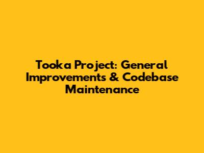Tooka Project: General Improvements & Codebase Maintenance