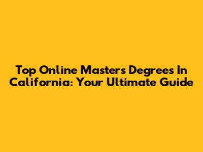 Top Online Master's Degrees In California: Your Ultimate Guide