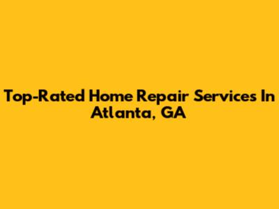 Top-Rated Home Repair Services In Atlanta, GA