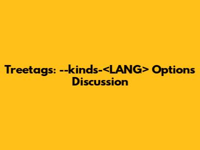 Treetags: `--kinds-<LANG>` Options Discussion