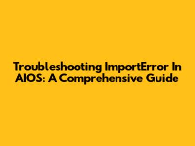 Troubleshooting 'ImportError' In AIOS: A Comprehensive Guide