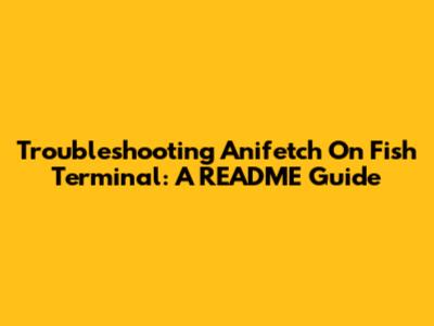 Troubleshooting Anifetch On Fish Terminal: A README Guide