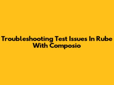 Troubleshooting Test Issues In Rube With Composio