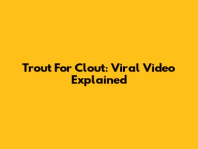 Trout For Clout: Viral Video Explained