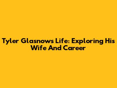 Tyler Glasnow's Life: Exploring His Wife And Career