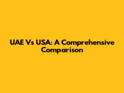 UAE Vs USA: A Comprehensive Comparison