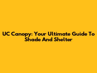 UC Canopy: Your Ultimate Guide To Shade And Shelter