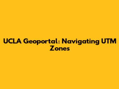 UCLA Geoportal: Navigating UTM Zones