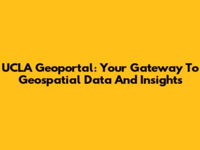 UCLA Geoportal: Your Gateway To Geospatial Data And Insights