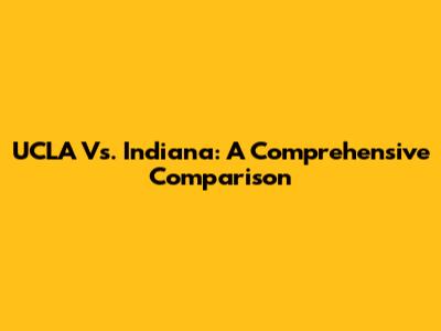UCLA Vs. Indiana: A Comprehensive Comparison