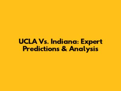 UCLA Vs. Indiana: Expert Predictions & Analysis