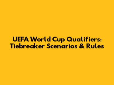 UEFA World Cup Qualifiers: Tiebreaker Scenarios & Rules