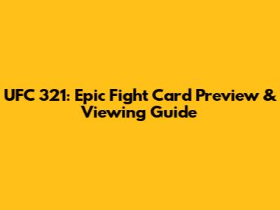 UFC 321: Epic Fight Card Preview & Viewing Guide