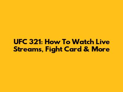 UFC 321: How To Watch Live Streams, Fight Card & More