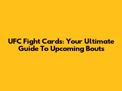 UFC Fight Cards: Your Ultimate Guide To Upcoming Bouts