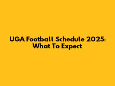 UGA Football Schedule 2025: What To Expect