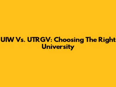 UIW Vs. UTRGV: Choosing The Right University