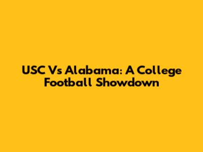 USC Vs Alabama: A College Football Showdown