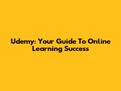 Udemy: Your Guide To Online Learning Success