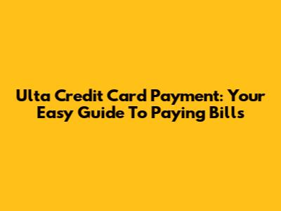 Ulta Credit Card Payment: Your Easy Guide To Paying Bills