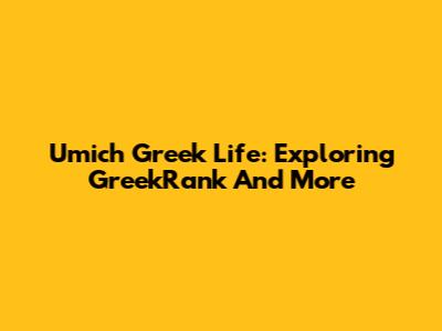 Umich Greek Life: Exploring GreekRank And More