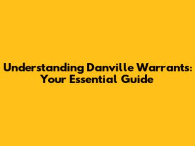 Understanding Danville Warrants: Your Essential Guide
