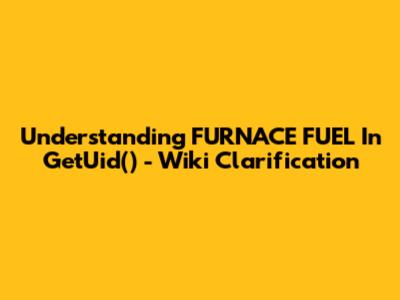 Understanding FURNACE_FUEL In GetUid() - Wiki Clarification